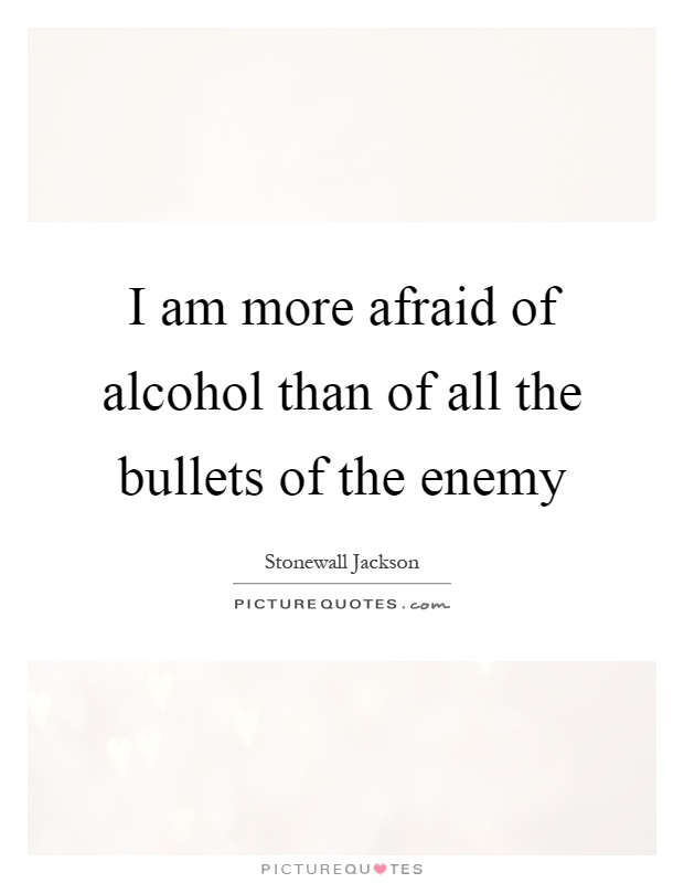 I am more afraid of alcohol than of all the bullets of the enemy Picture Quote #1