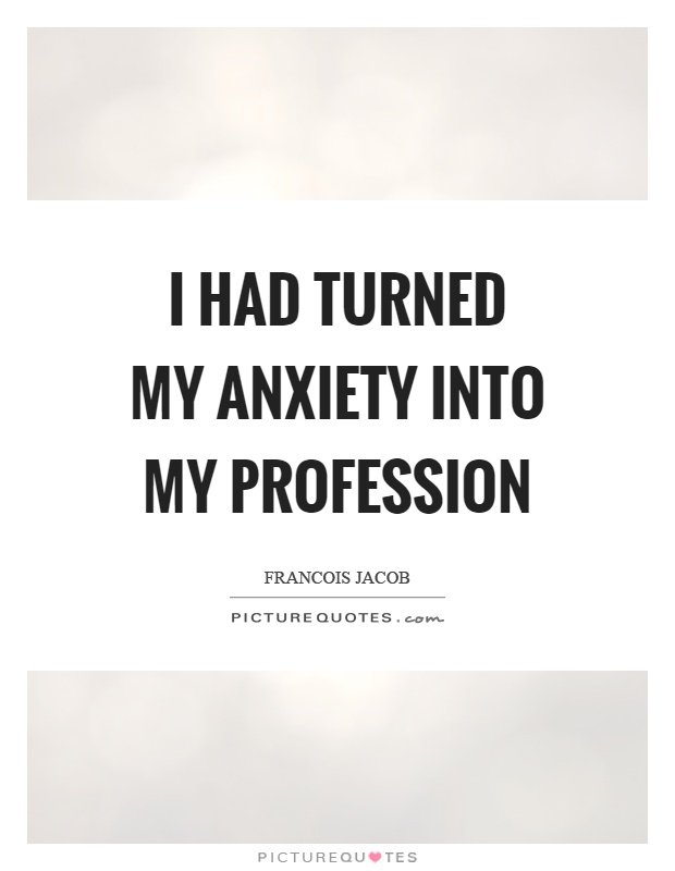 I had turned my anxiety into my profession Picture Quote #1