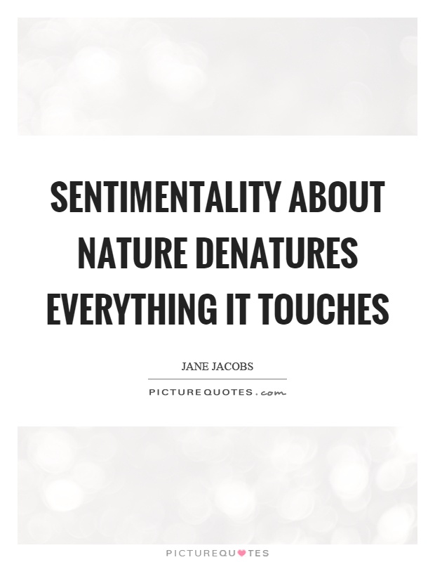 Sentimentality about nature denatures everything it touches Picture Quote #1