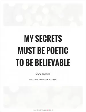 My secrets must be poetic to be believable Picture Quote #1
