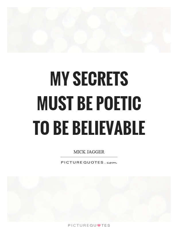 My secrets must be poetic to be believable Picture Quote #1