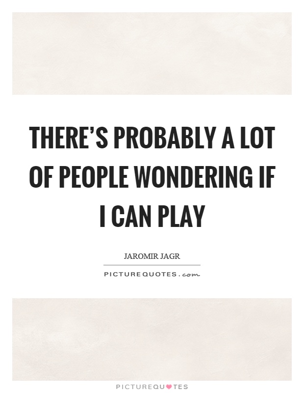 There's probably a lot of people wondering if I can play Picture Quote #1