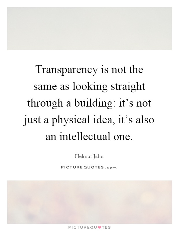 Transparency is not the same as looking straight through a building: it's not just a physical idea, it's also an intellectual one Picture Quote #1