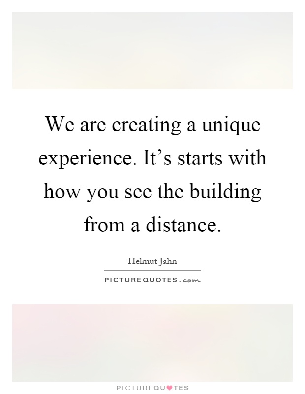 We are creating a unique experience. It's starts with how you see the building from a distance Picture Quote #1