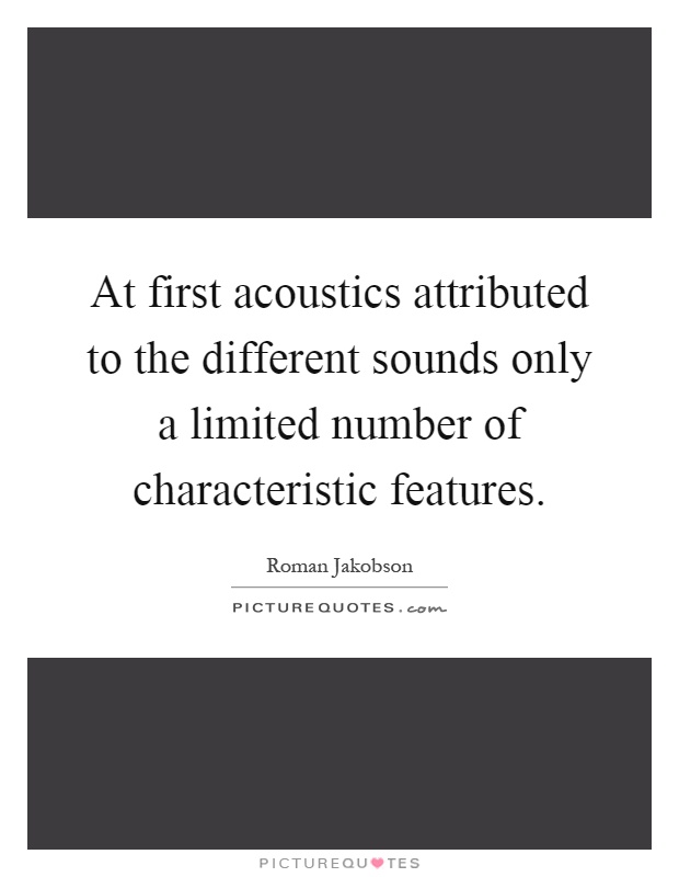 At first acoustics attributed to the different sounds only a limited number of characteristic features Picture Quote #1