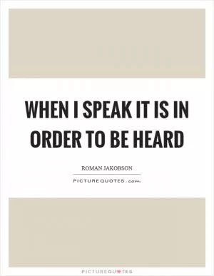When I speak it is in order to be heard Picture Quote #1