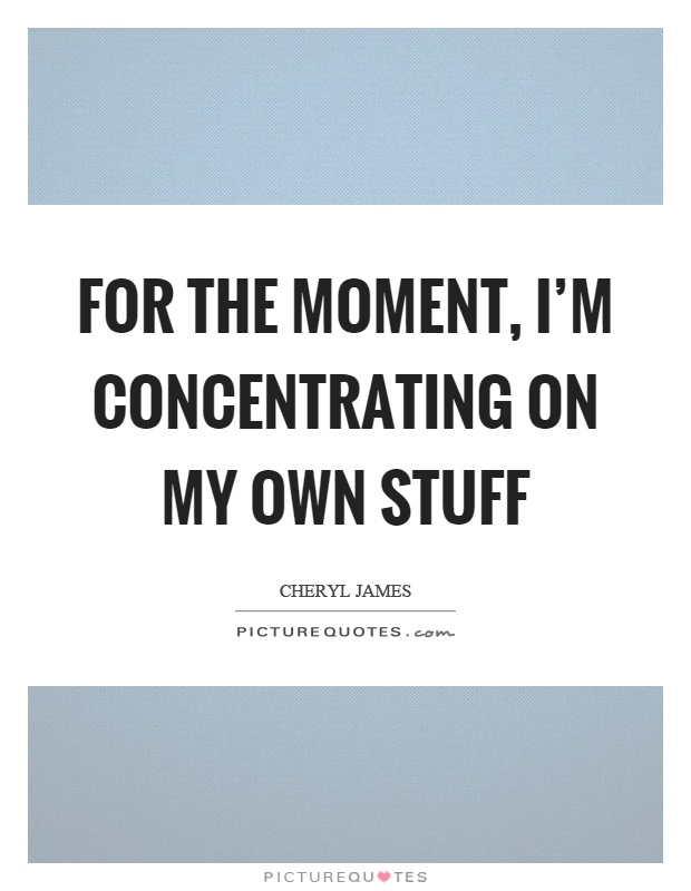 For the moment, I'm concentrating on my own stuff Picture Quote #1