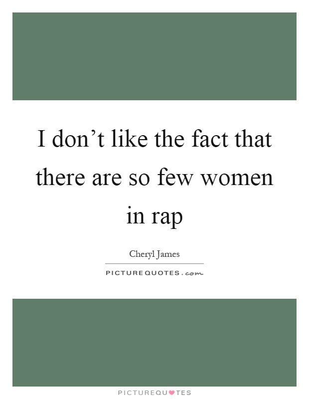 I don't like the fact that there are so few women in rap Picture Quote #1