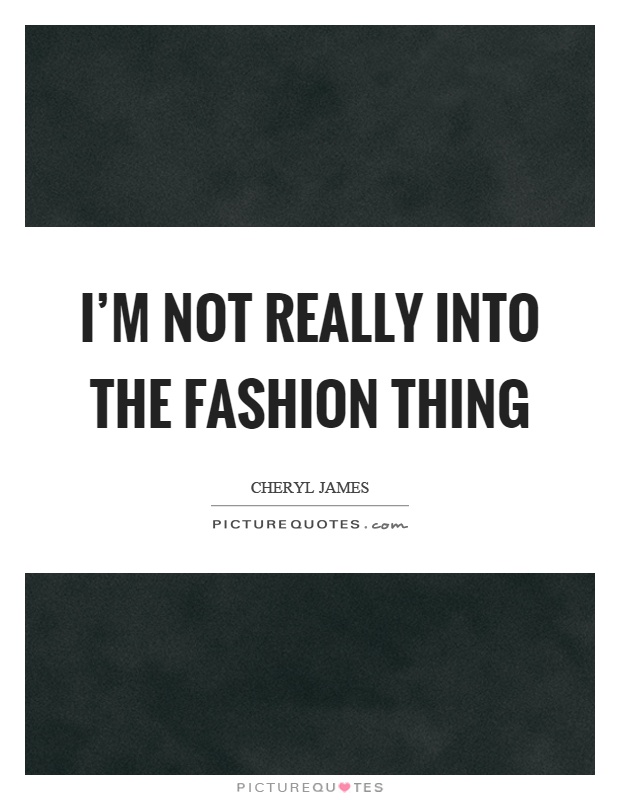 I'm not really into the fashion thing Picture Quote #1