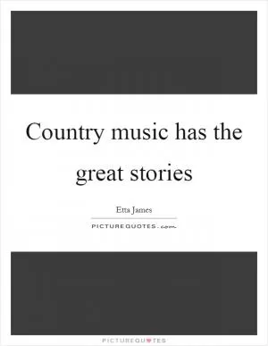 Country music has the great stories Picture Quote #1