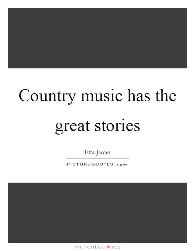 Country music has the great stories Picture Quote #1
