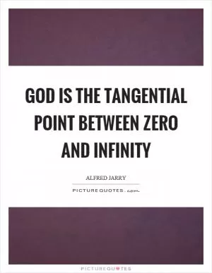 God is the tangential point between zero and infinity Picture Quote #1