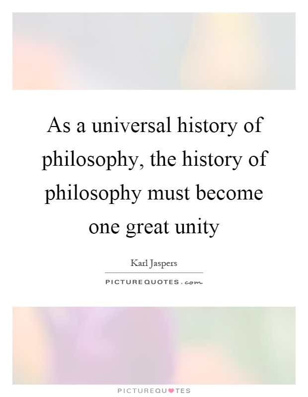 As a universal history of philosophy, the history of philosophy must become one great unity Picture Quote #1