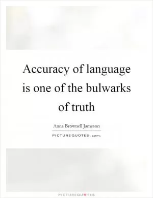 Accuracy of language is one of the bulwarks of truth Picture Quote #1