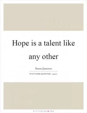 Hope is a talent like any other Picture Quote #1