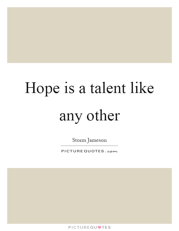 Hope is a talent like any other Picture Quote #1