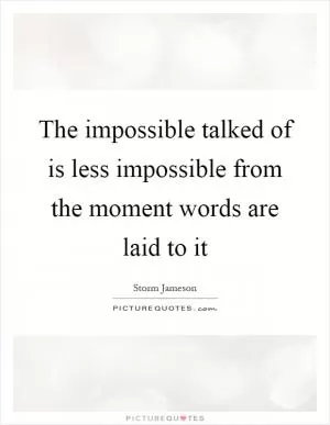 The impossible talked of is less impossible from the moment words are laid to it Picture Quote #1
