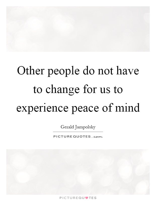 Other people do not have to change for us to experience peace of mind Picture Quote #1