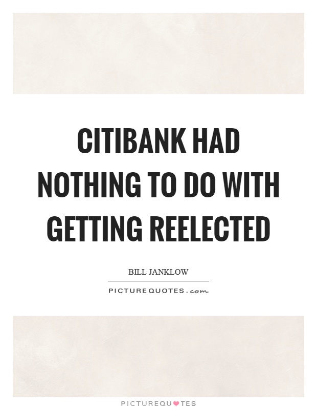 Citibank had nothing to do with getting reelected Picture Quote #1