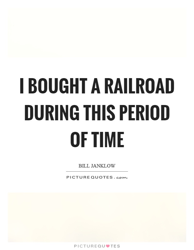 I bought a railroad during this period of time Picture Quote #1