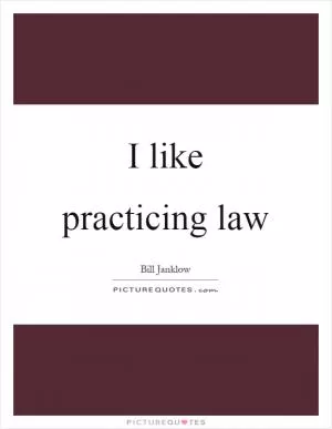 I like practicing law Picture Quote #1