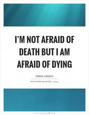 I’m not afraid of death but I am afraid of dying Picture Quote #1