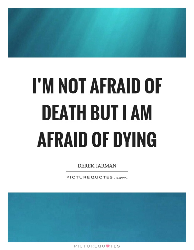 I'm not afraid of death but I am afraid of dying Picture Quote #1