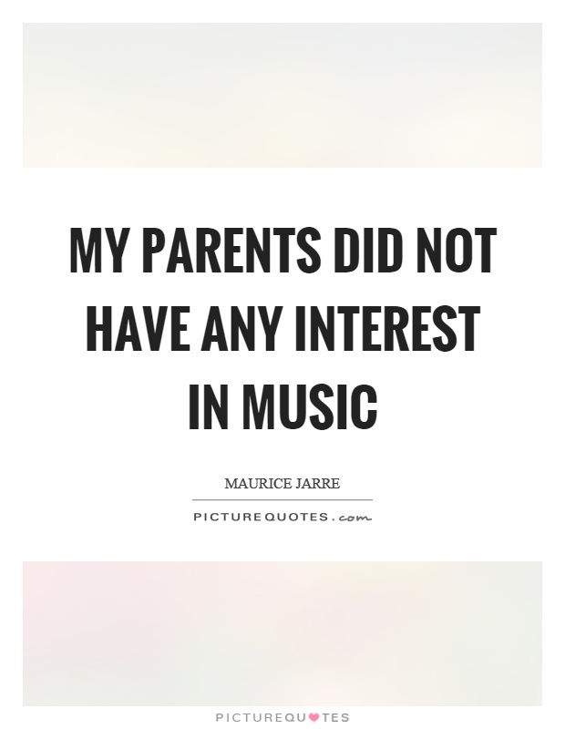My parents did not have any interest in music Picture Quote #1