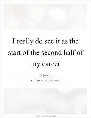 I really do see it as the start of the second half of my career Picture Quote #1