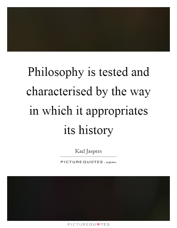 Philosophy is tested and characterised by the way in which it appropriates its history Picture Quote #1