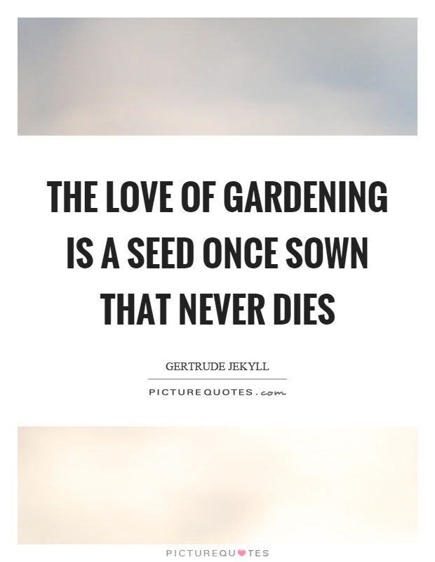 The love of gardening is a seed once sown that never dies Picture Quote #1