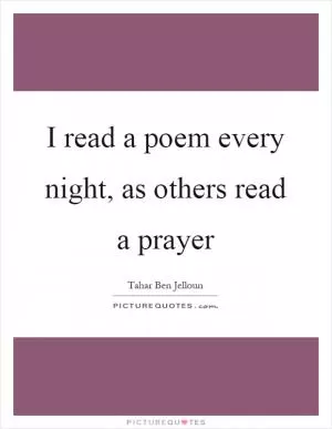 I read a poem every night, as others read a prayer Picture Quote #1