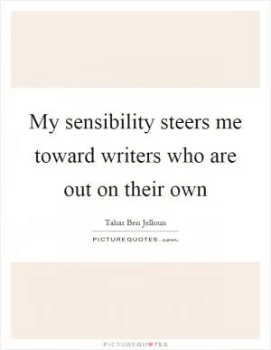 My sensibility steers me toward writers who are out on their own Picture Quote #1