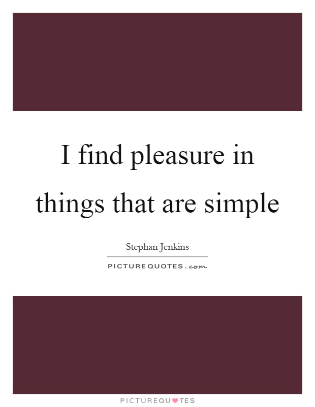 I find pleasure in things that are simple Picture Quote #1