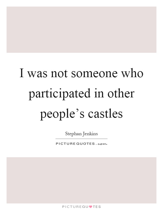 I was not someone who participated in other people's castles Picture Quote #1
