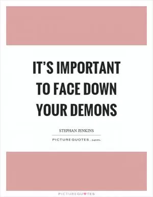It’s important to face down your demons Picture Quote #1