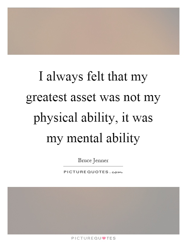 I always felt that my greatest asset was not my physical ability, it was my mental ability Picture Quote #1