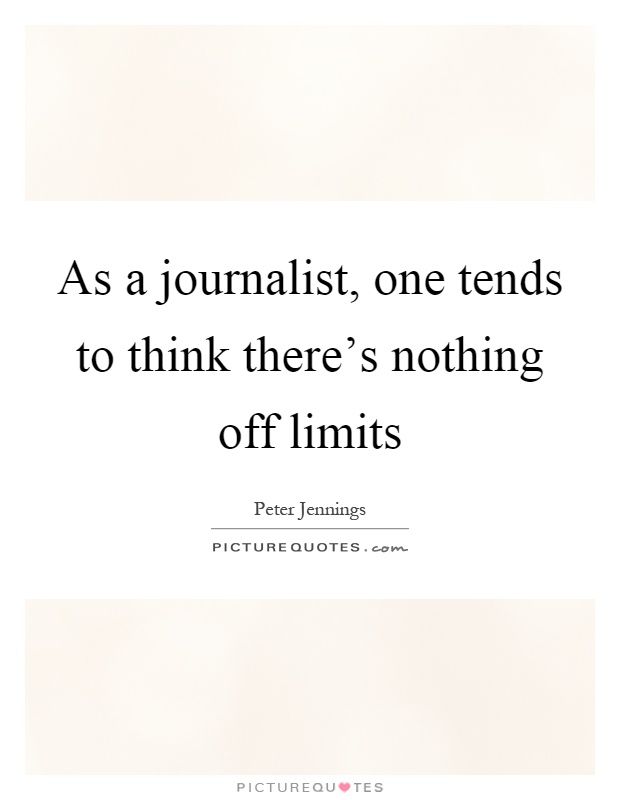 As a journalist, one tends to think there's nothing off limits Picture Quote #1