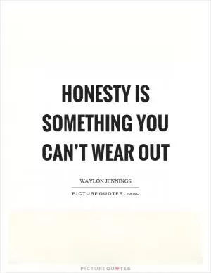 Honesty is something you can’t wear out Picture Quote #1