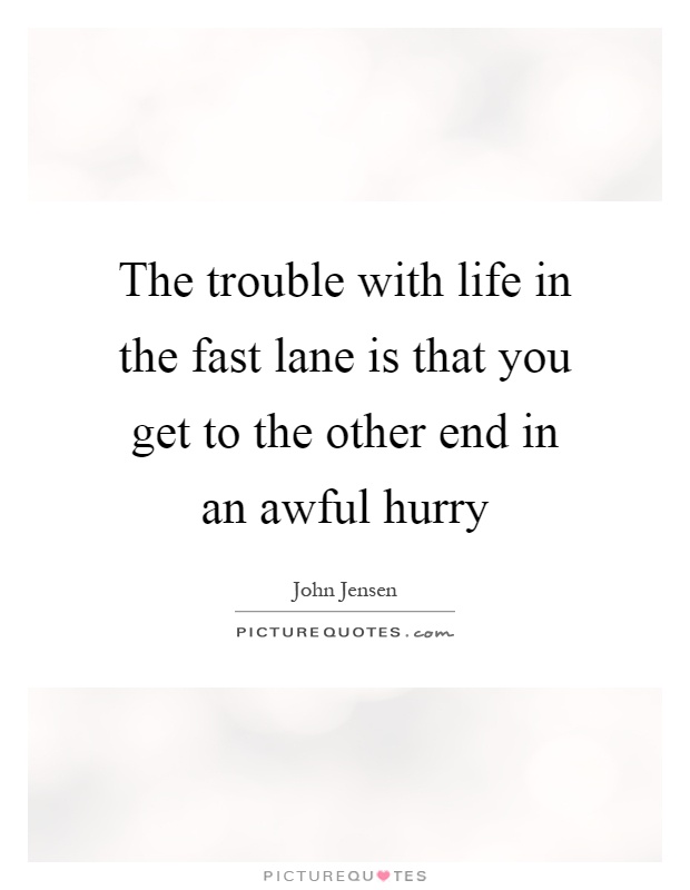 The trouble with life in the fast lane is that you get to the other end in an awful hurry Picture Quote #1