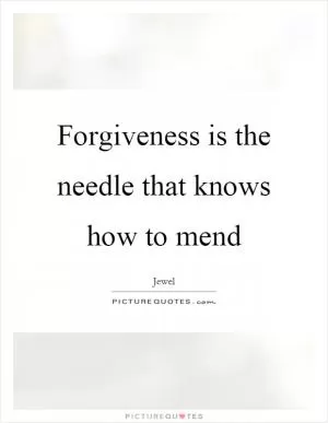 Forgiveness is the needle that knows how to mend Picture Quote #1