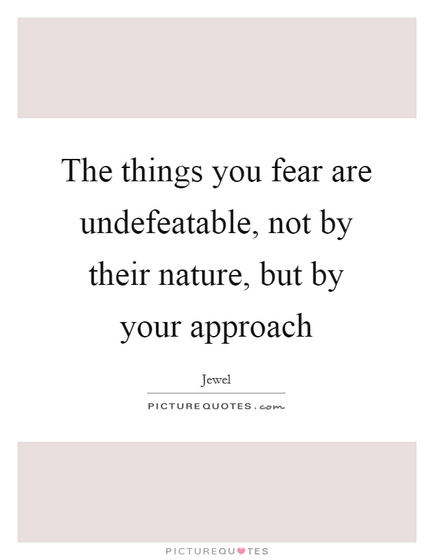 The things you fear are undefeatable, not by their nature, but by your approach Picture Quote #1