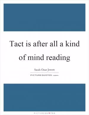 Tact is after all a kind of mind reading Picture Quote #1