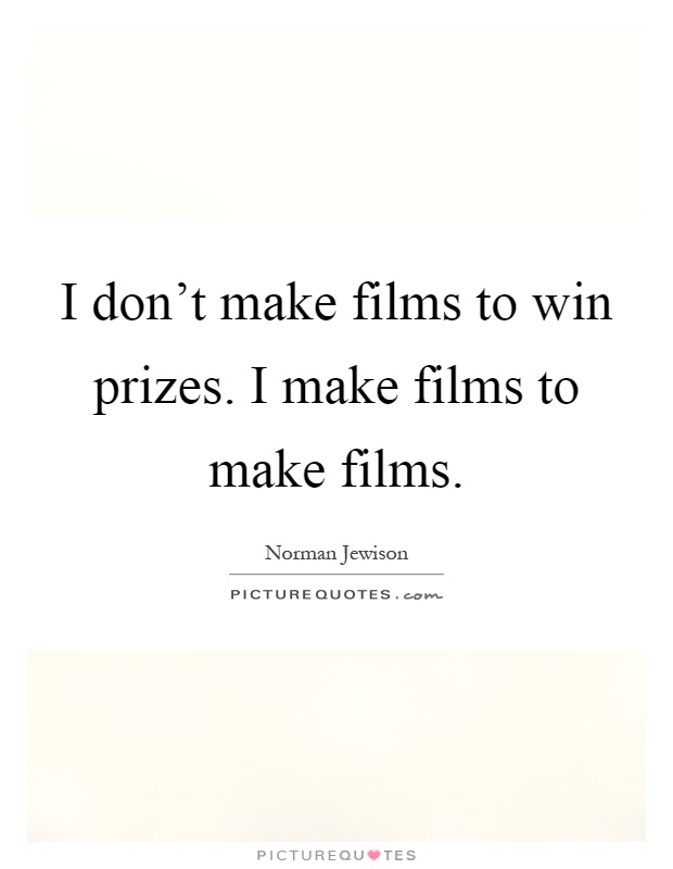 I don't make films to win prizes. I make films to make films Picture Quote #1