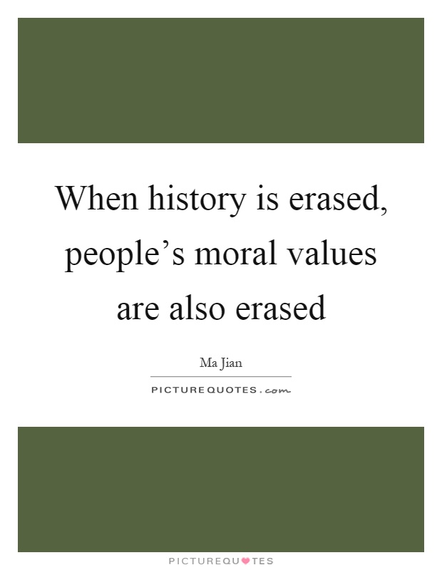 When history is erased, people's moral values are also erased Picture Quote #1