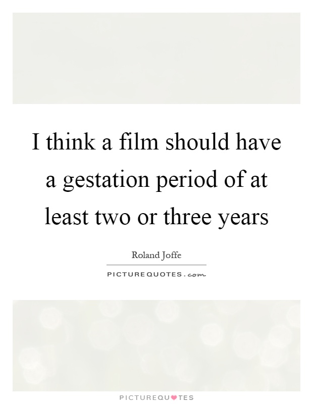 I think a film should have a gestation period of at least two or three years Picture Quote #1