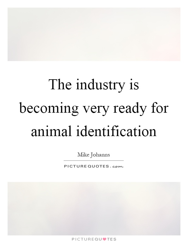 The industry is becoming very ready for animal identification Picture Quote #1