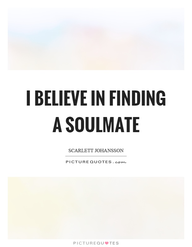 I believe in finding a soulmate Picture Quote #1