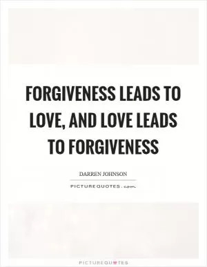 Forgiveness leads to love, and love leads to forgiveness Picture Quote #1