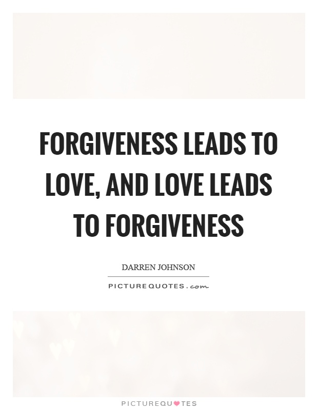 Forgiveness leads to love, and love leads to forgiveness Picture Quote #1